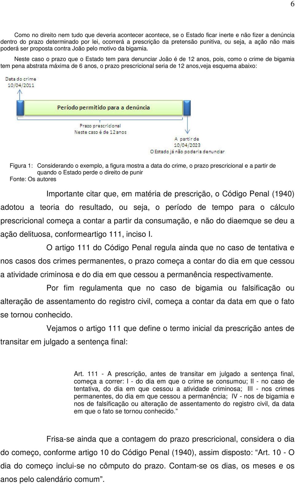 Neste caso o prazo que o Estado tem para denunciar João é de 12 anos, pois, como o crime de bigamia tem pena abstrata máxima de 6 anos, o prazo prescricional seria de 12 anos,veja esquema abaixo: