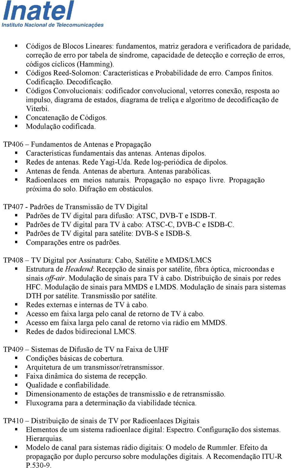 Códigos Convolucionais: codificador convolucional, vetorres conexão, resposta ao impulso, diagrama de estados, diagrama de treliça e algoritmo de decodificação de Viterbi. Concatenação de Códigos.