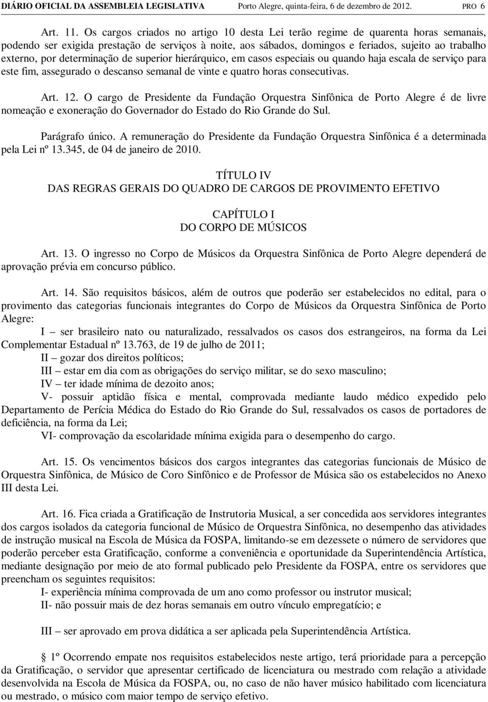 determinação de superior hierárquico, em casos especiais ou quando haja escala de serviço para este fim, assegurado o descanso semanal de vinte e quatro horas consecutivas. Art. 12.