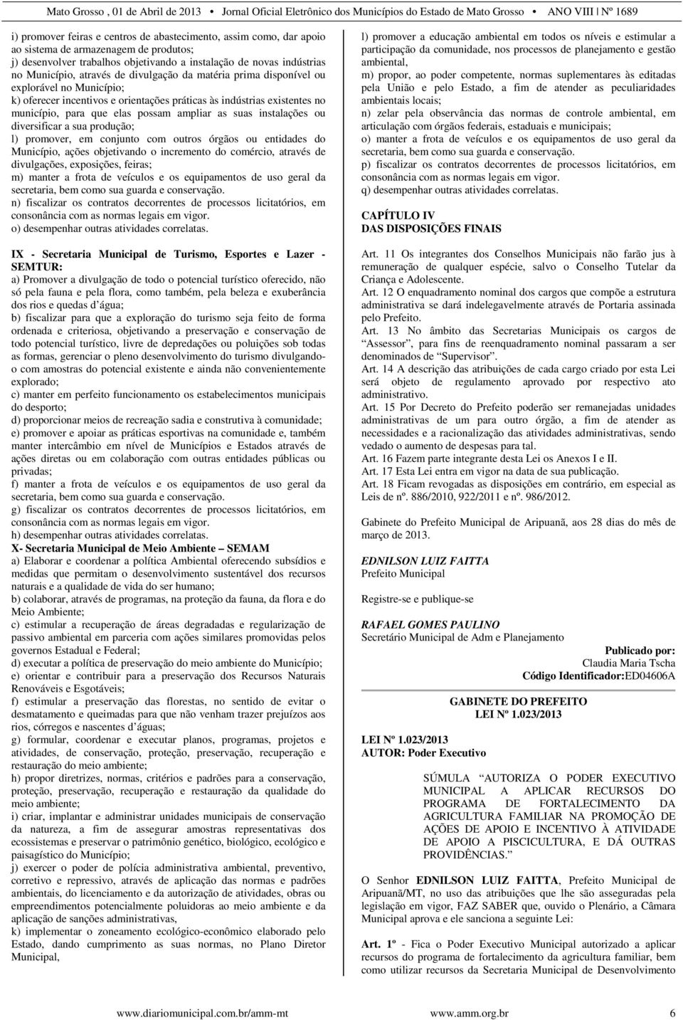 instalações ou diversificar a sua produção; l) promover, em conjunto com outros órgãos ou entidades do Município, ações objetivando o incremento do comércio, através de divulgações, exposições,