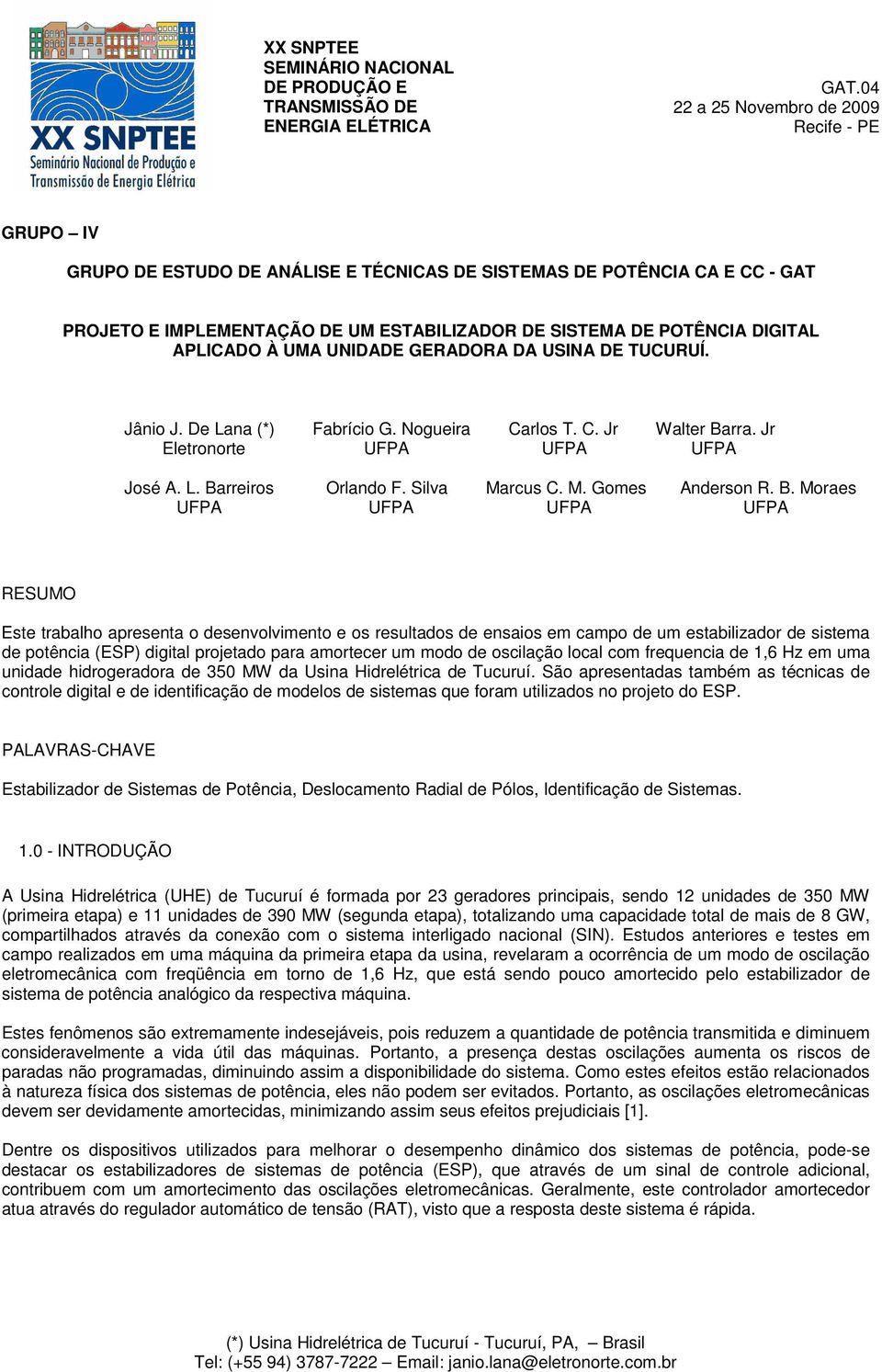 UMA UNIDADE GERADORA DA USINA DE TUCURUÍ. Jânio J. De Ln (*) Frício G. Nogueir Crlos T. C. Jr Wlter Brr. Jr Eletronorte UFPA UFPA UFPA José A. L. Brreiros Orlndo F. Silv Mrcus C. M. Gomes Anderson R.