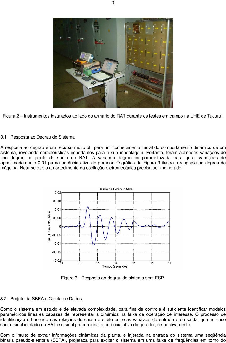 Portnto, form plicds vrições do tipo degru no ponto de som do RAT. A vrição degru foi prmetrizd pr gerr vrições de proximdmente. pu n potênci tiv do gerdor.