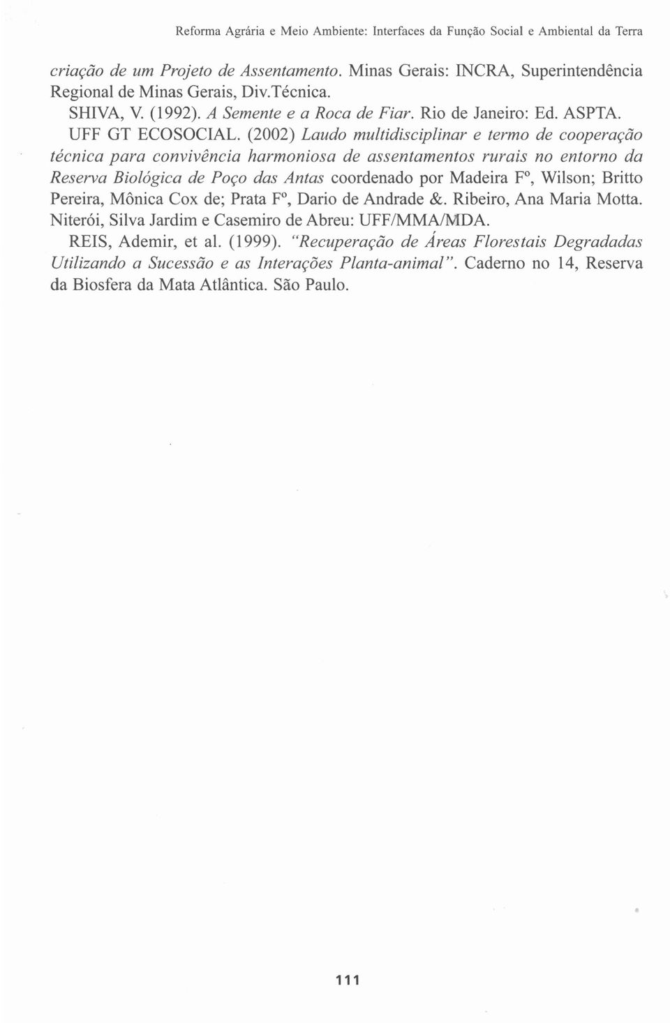 (2002) Laudo multidisciplinar e termo de cooperação técnica para convivência harmoniosa de assentamentos rurais no entorno da Reserva Biológica de Poço das Antas coordenado por Madeira FO, Wilson;