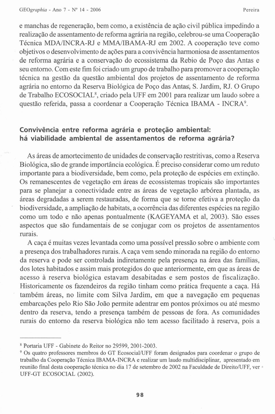 A cooperação teve como objetivos o desenvolvimento de ações para a convivência harmoniosa de assentamentos de reforma agrária e a conservação do ecossistema da Rebio de Poço das Antas e seu entorno.