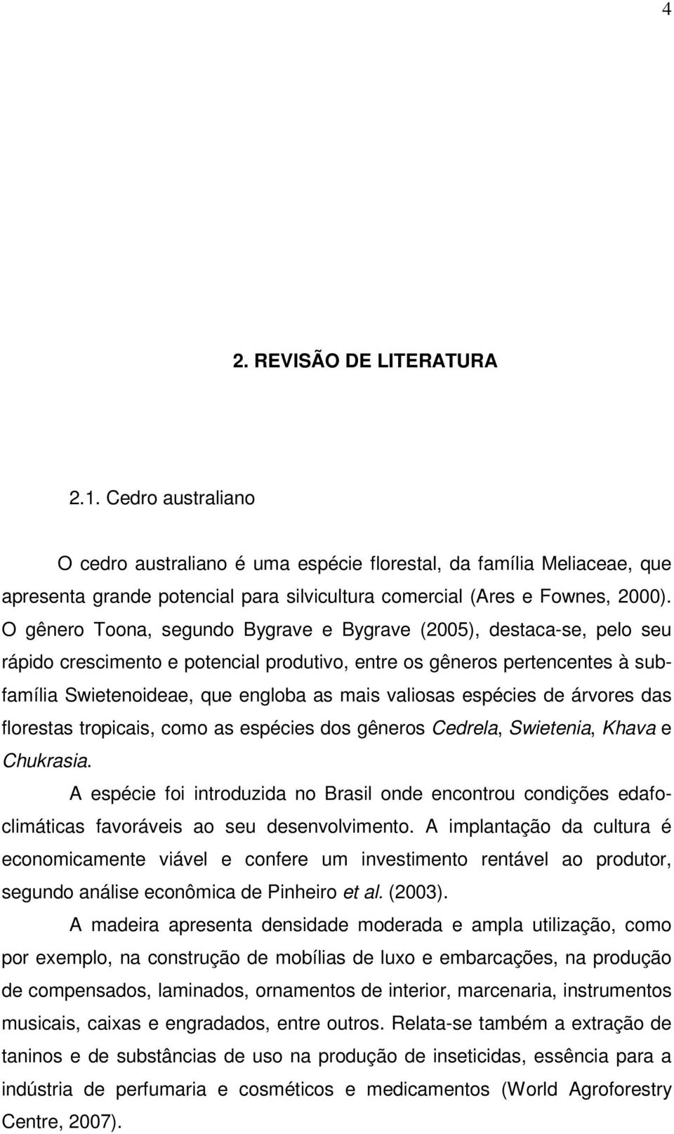 espécies de árvores das florestas tropicais, como as espécies dos gêneros Cedrela, Swietenia, Khava e Chukrasia.