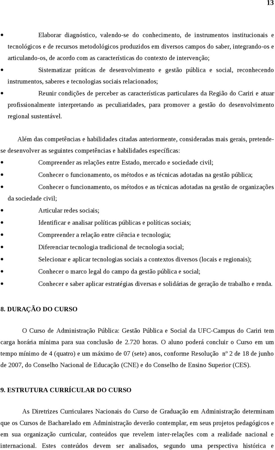 Reunir condições de perceber as características particulares da Região do Cariri e atuar profissionalmente interpretando as peculiaridades, para promover a gestão do desenvolvimento regional