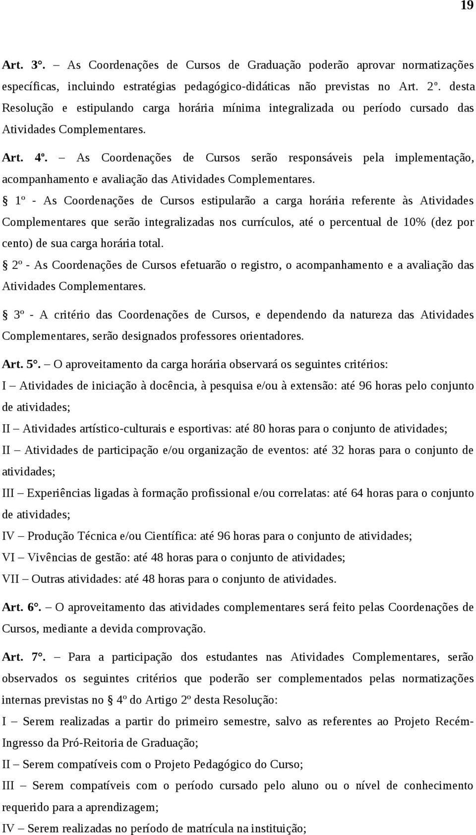 As Coordenações de Cursos serão responsáveis pela implementação, acompanhamento e avaliação das Atividades Complementares.