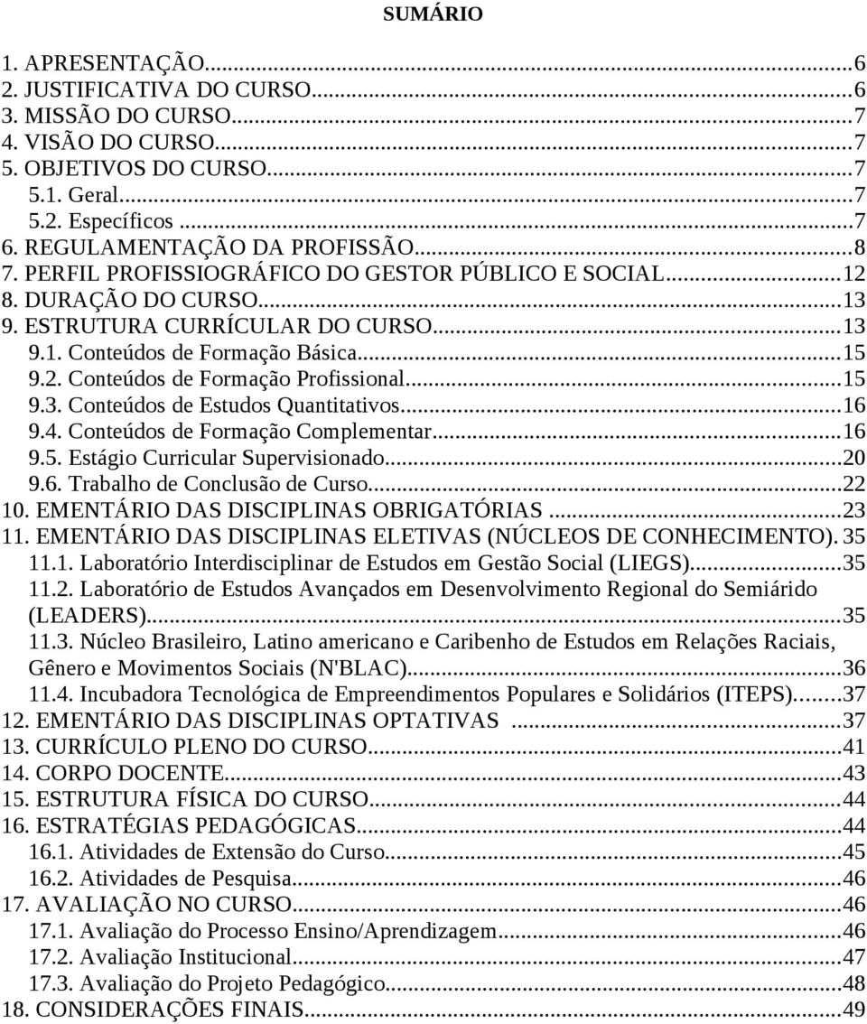 ..15 9.3. Conteúdos de Estudos Quantitativos...16 9.4. Conteúdos de Formação Complementar...16 9.5. Estágio Curricular Supervisionado...20 9.6. Trabalho de Conclusão de Curso...22 10.