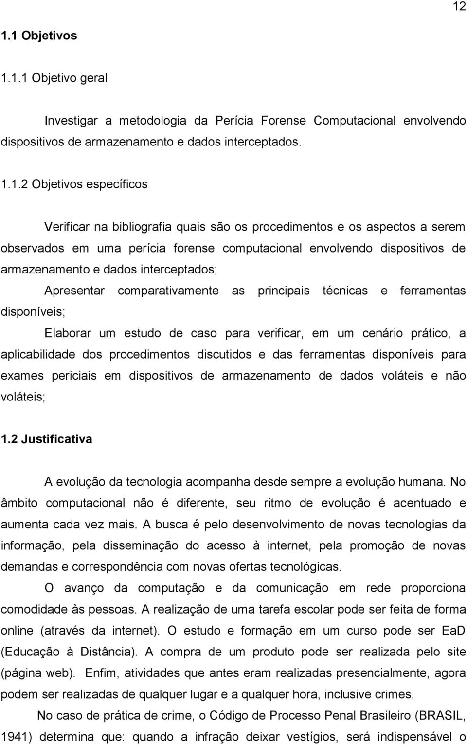 comparativamente as principais técnicas e ferramentas disponíveis; Elaborar um estudo de caso para verificar, em um cenário prático, a aplicabilidade dos procedimentos discutidos e das ferramentas