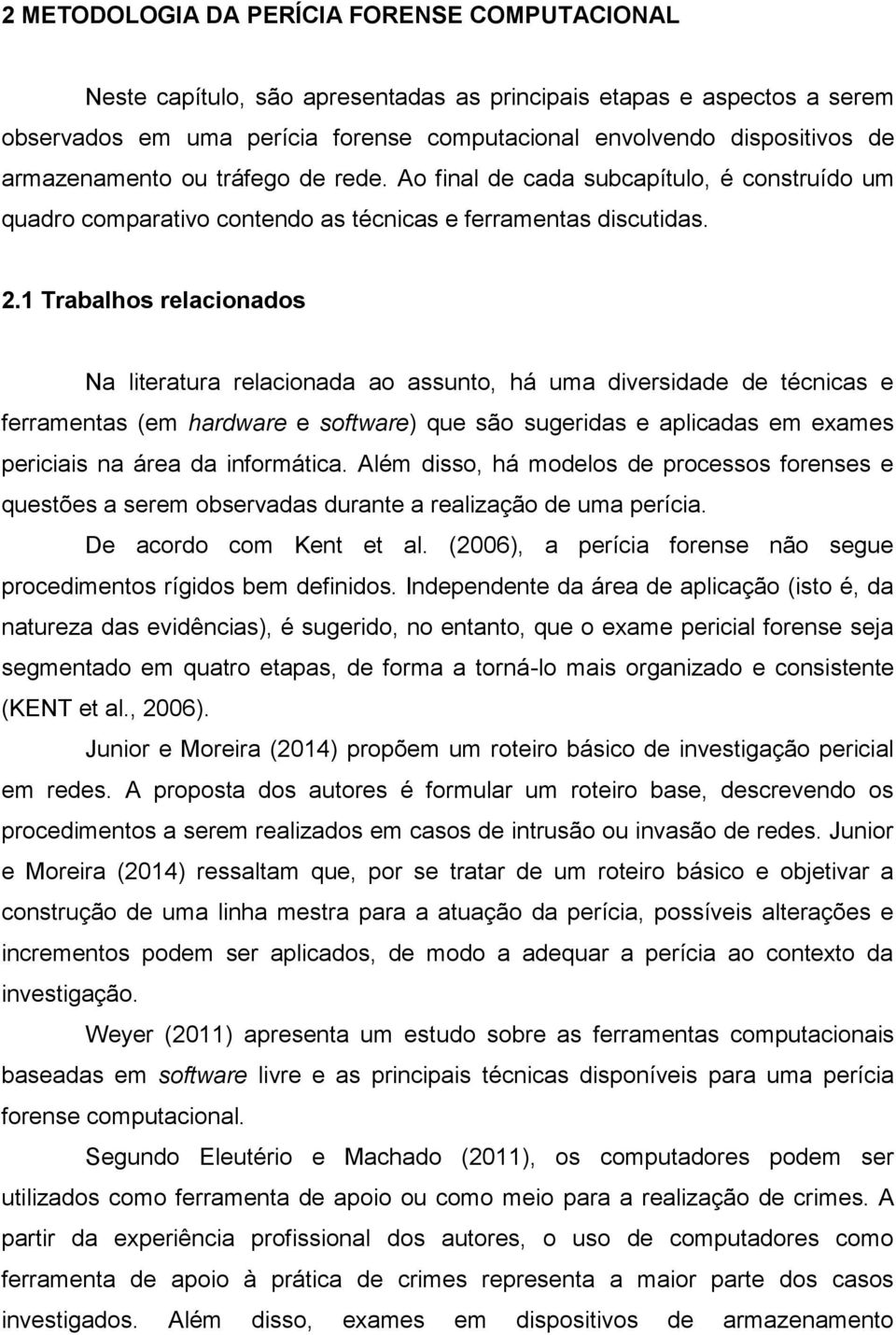 1 Trabalhos relacionados Na literatura relacionada ao assunto, há uma diversidade de técnicas e ferramentas (em hardware e software) que são sugeridas e aplicadas em exames periciais na área da