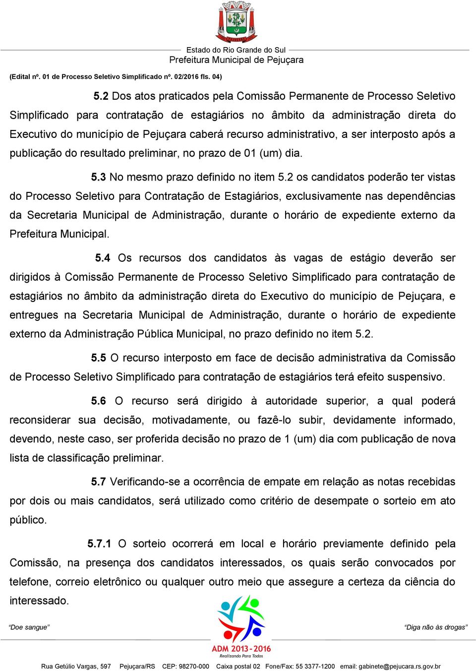 administrativo, a ser interposto após a publicação do resultado preliminar, no prazo de 01 (um) dia. 5.3 No mesmo prazo definido no item 5.