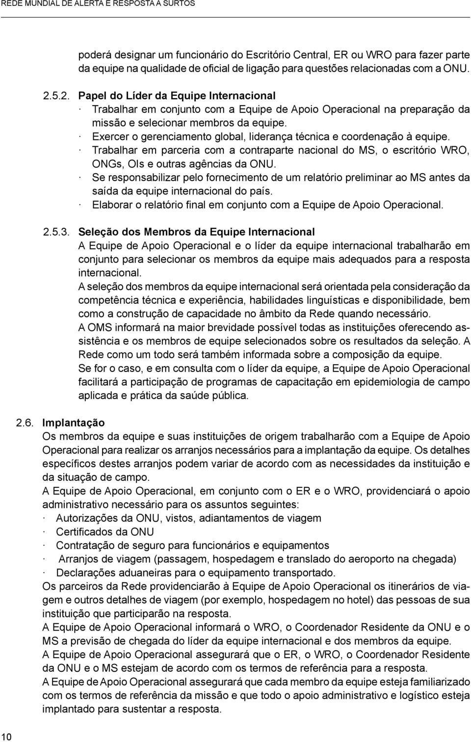 Exercer o gerenciamento global, liderança técnica e coordenação à equipe. Trabalhar em parceria com a contraparte nacional do MS, o escritório WRO, ONGs, OIs e outras agências da ONU.