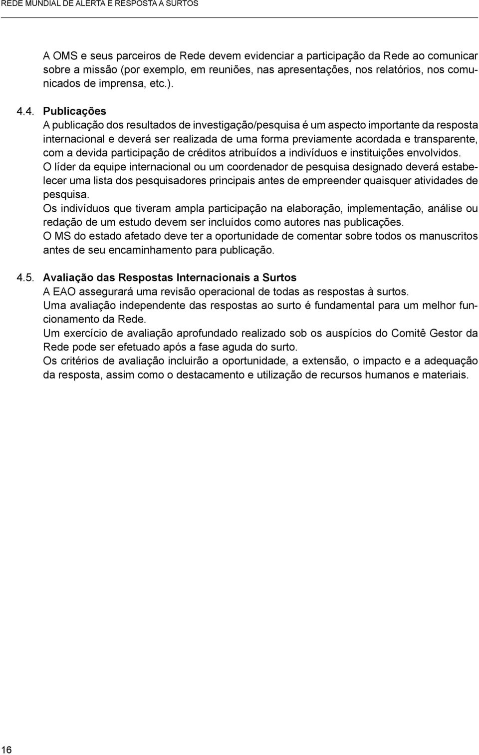 4. Publicações A publicação dos resultados de investigação/pesquisa é um aspecto importante da resposta internacional e deverá ser realizada de uma forma previamente acordada e transparente, com a