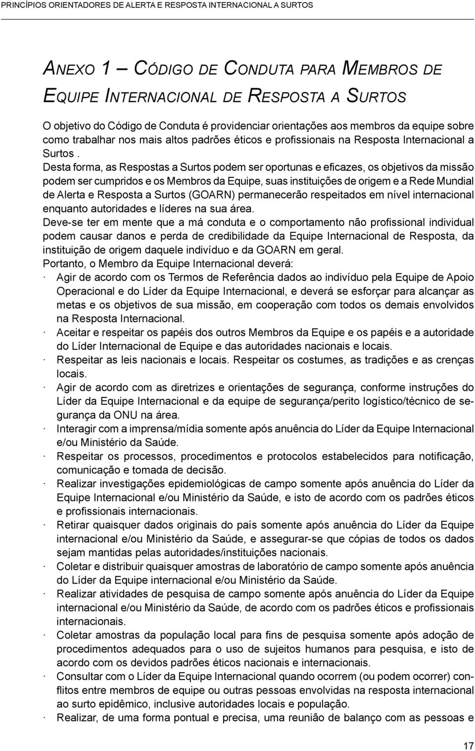 Desta forma, as Respostas a Surtos podem ser oportunas e eficazes, os objetivos da missão podem ser cumpridos e os Membros da Equipe, suas instituições de origem e a Rede Mundial de Alerta e Resposta