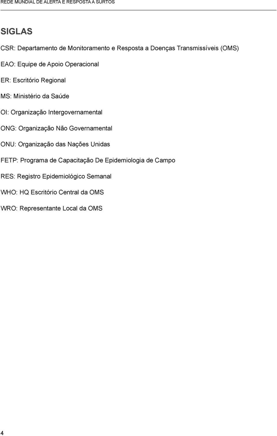 Intergovernamental ONG: Organização Não Governamental ONU: Organização das Nações Unidas FETP: Programa de Capacitação