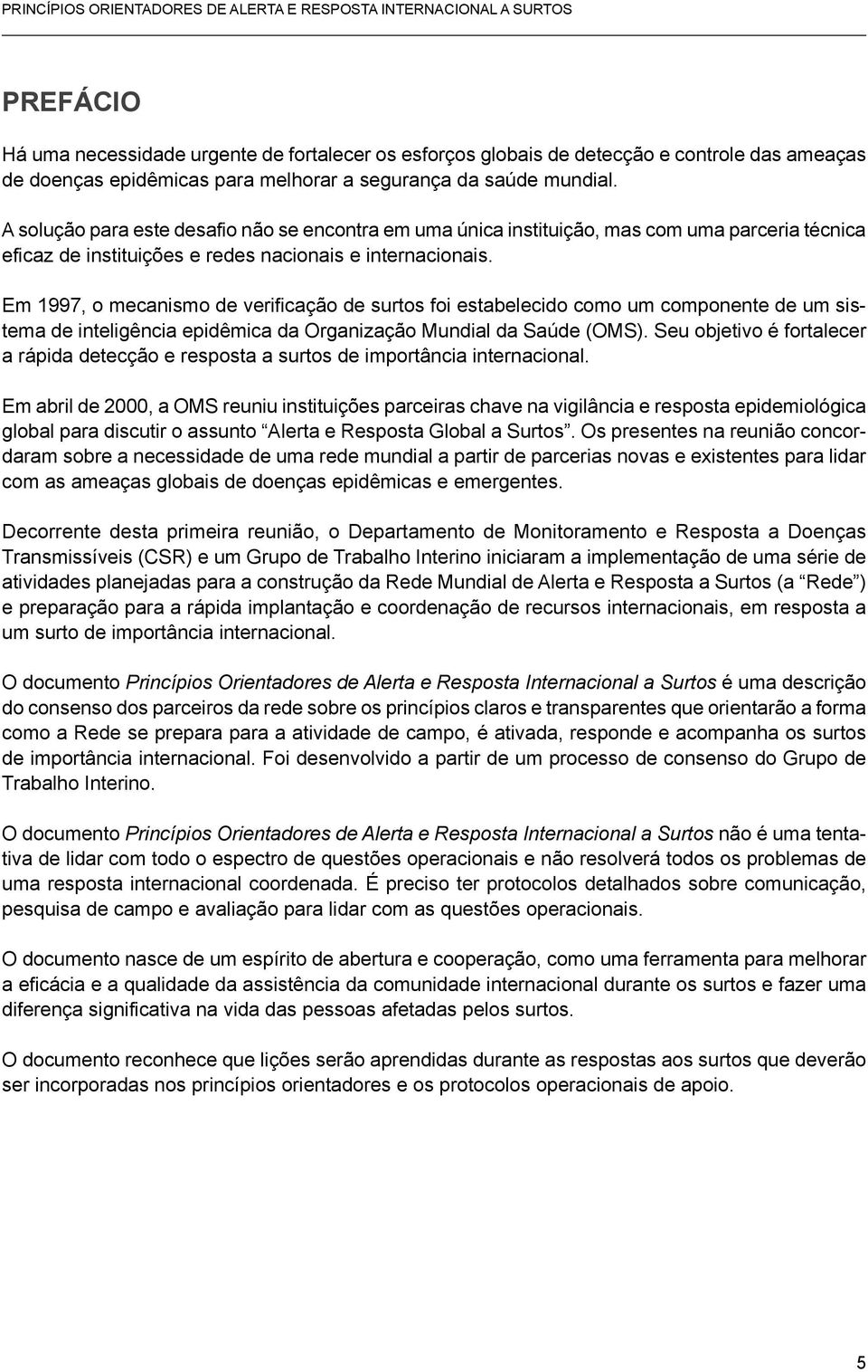 Em 1997, o mecanismo de verificação de surtos foi estabelecido como um componente de um sistema de inteligência epidêmica da Organização Mundial da Saúde (OMS).