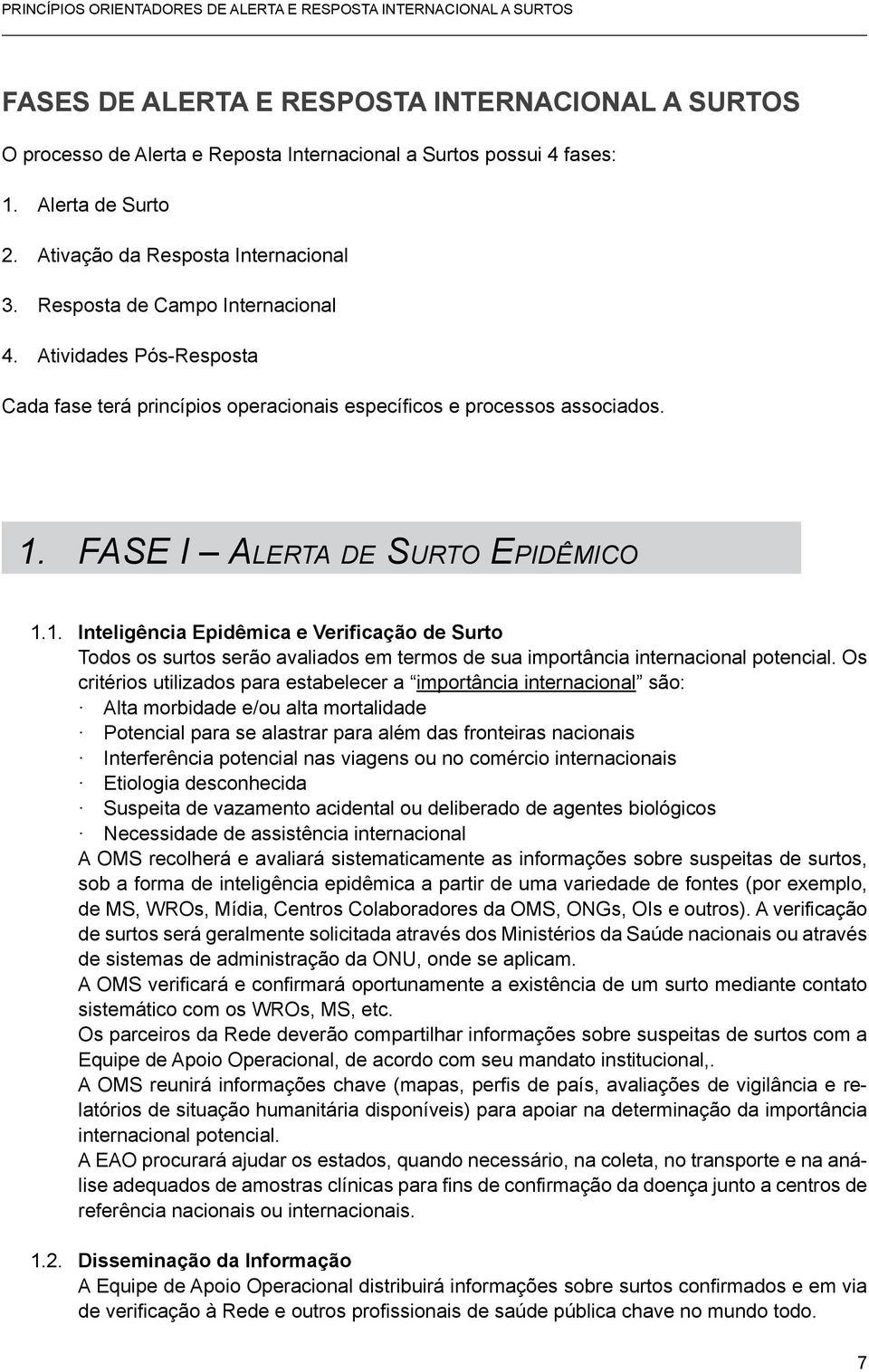 FASE I Alerta de Surto Epidêmico 1.1. Inteligência Epidêmica e Verificação de Surto Todos os surtos serão avaliados em termos de sua importância internacional potencial.