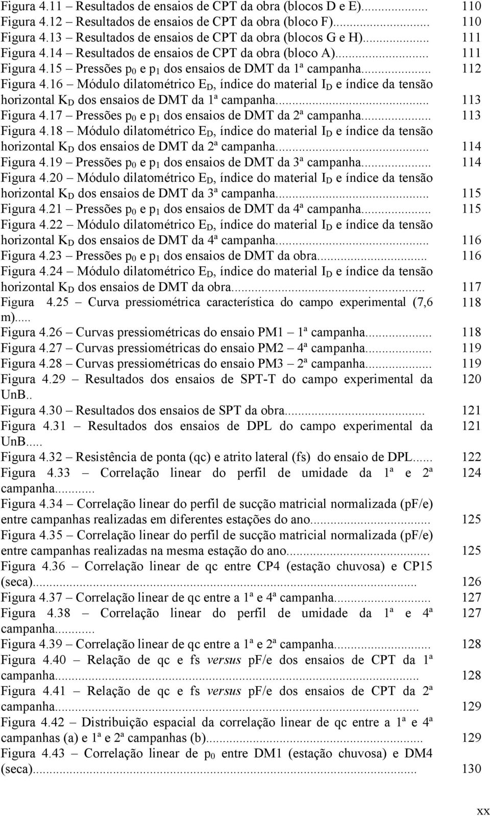 .. 3 Figura 4.7 Pressões p e p dos ensaios de DMT da 2ª campanha... 3 Figura 4.8 Módulo dilatométrico E D, índice do material I D e índice da tensão horizontal K D dos ensaios de DMT da 2ª campanha.