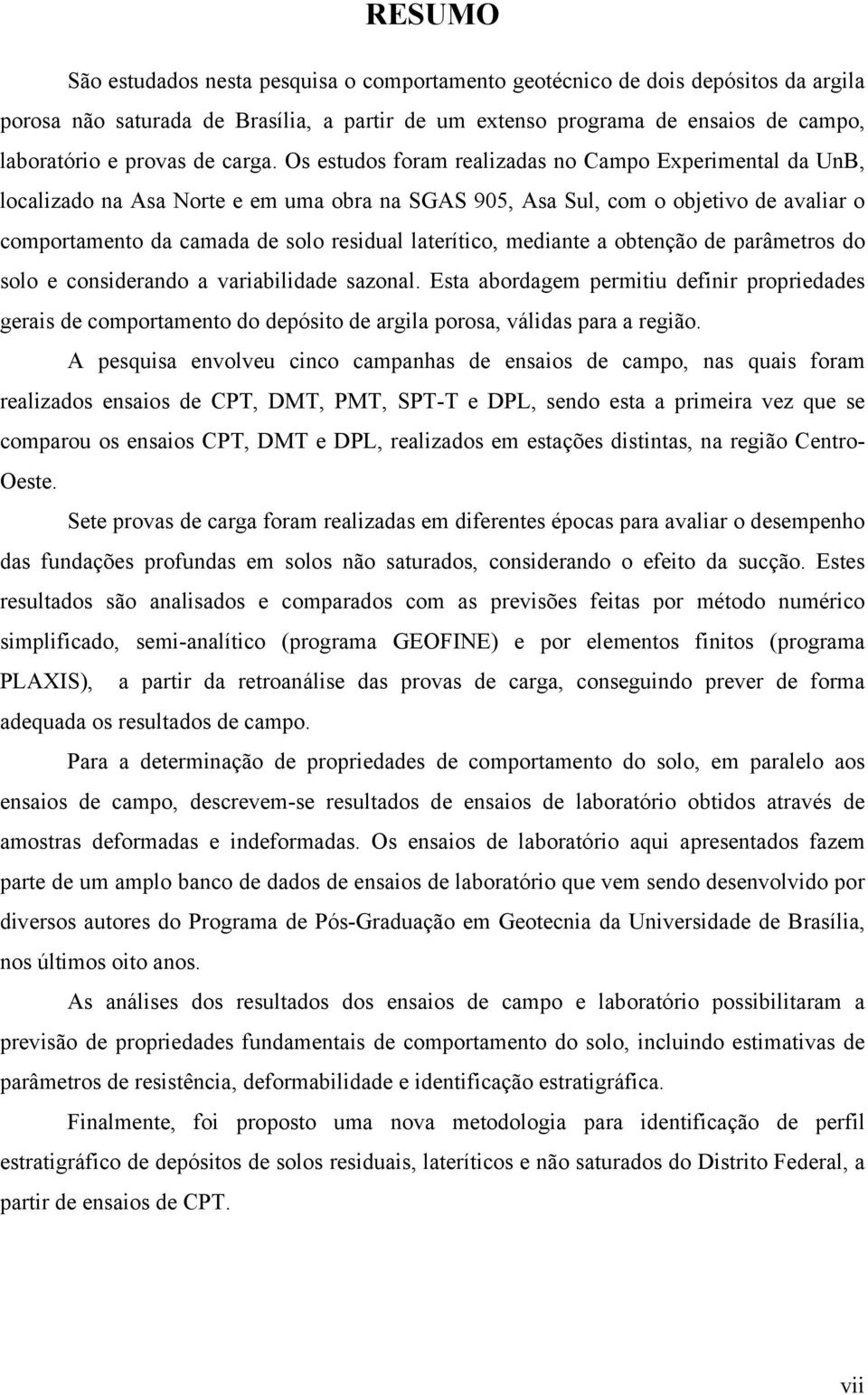 Os estudos foram realizadas no Campo Experimental da UnB, localizado na Asa Norte e em uma obra na SGAS 95, Asa Sul, com o objetivo de avaliar o comportamento da camada de solo residual laterítico,