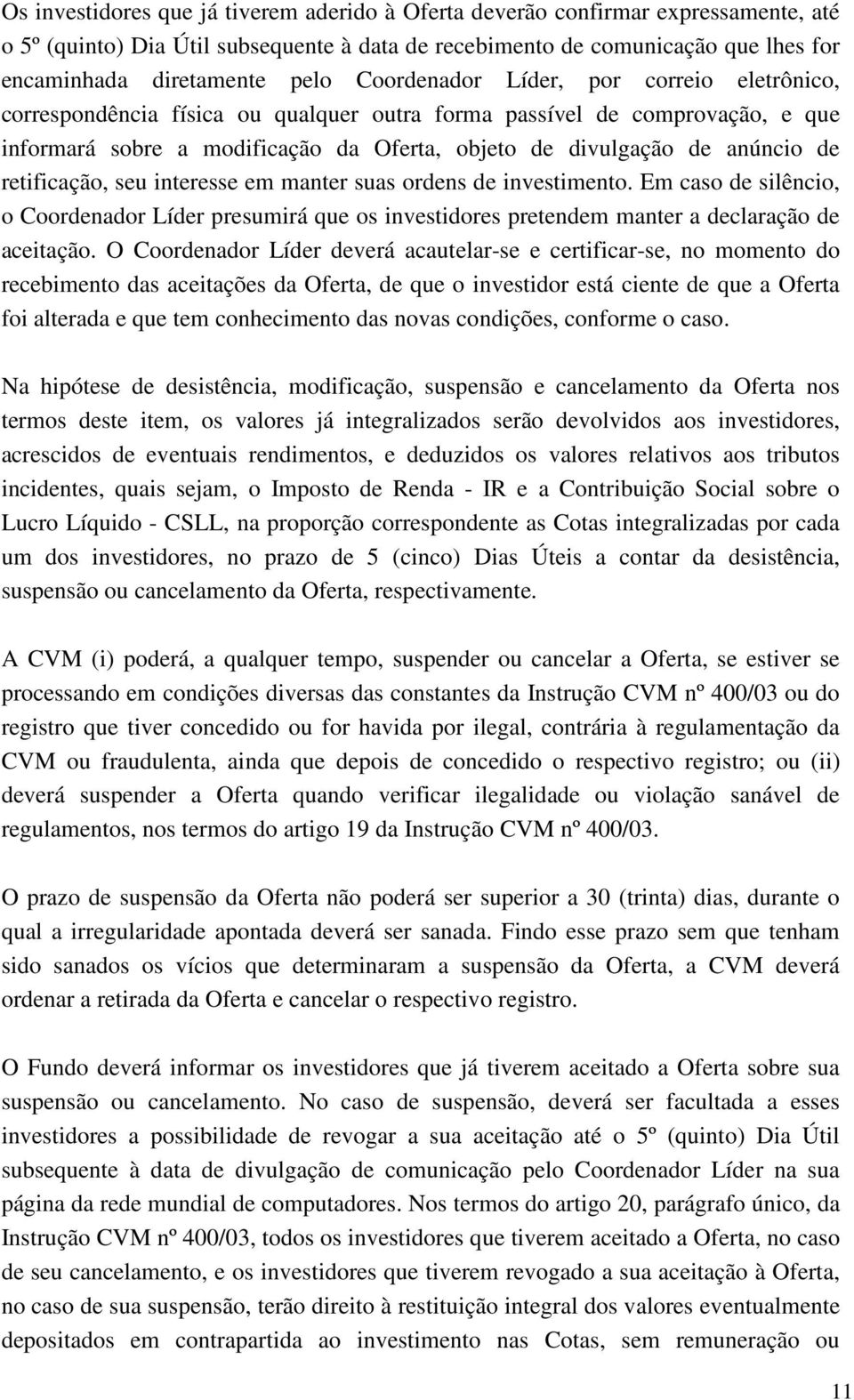 retificação, seu interesse em manter suas ordens de investimento. Em caso de silêncio, o Coordenador Líder presumirá que os investidores pretendem manter a declaração de aceitação.