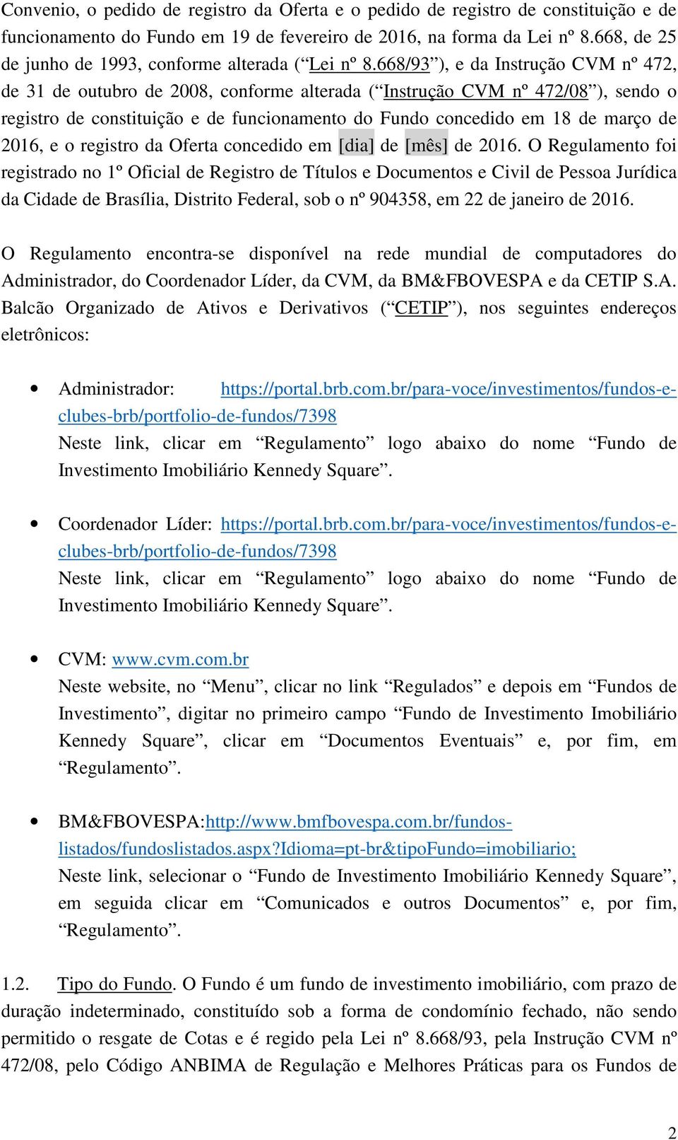 668/93 ), e da Instrução CVM nº 472, de 31 de outubro de 2008, conforme alterada ( Instrução CVM nº 472/08 ), sendo o registro de constituição e de funcionamento do Fundo concedido em 18 de março de