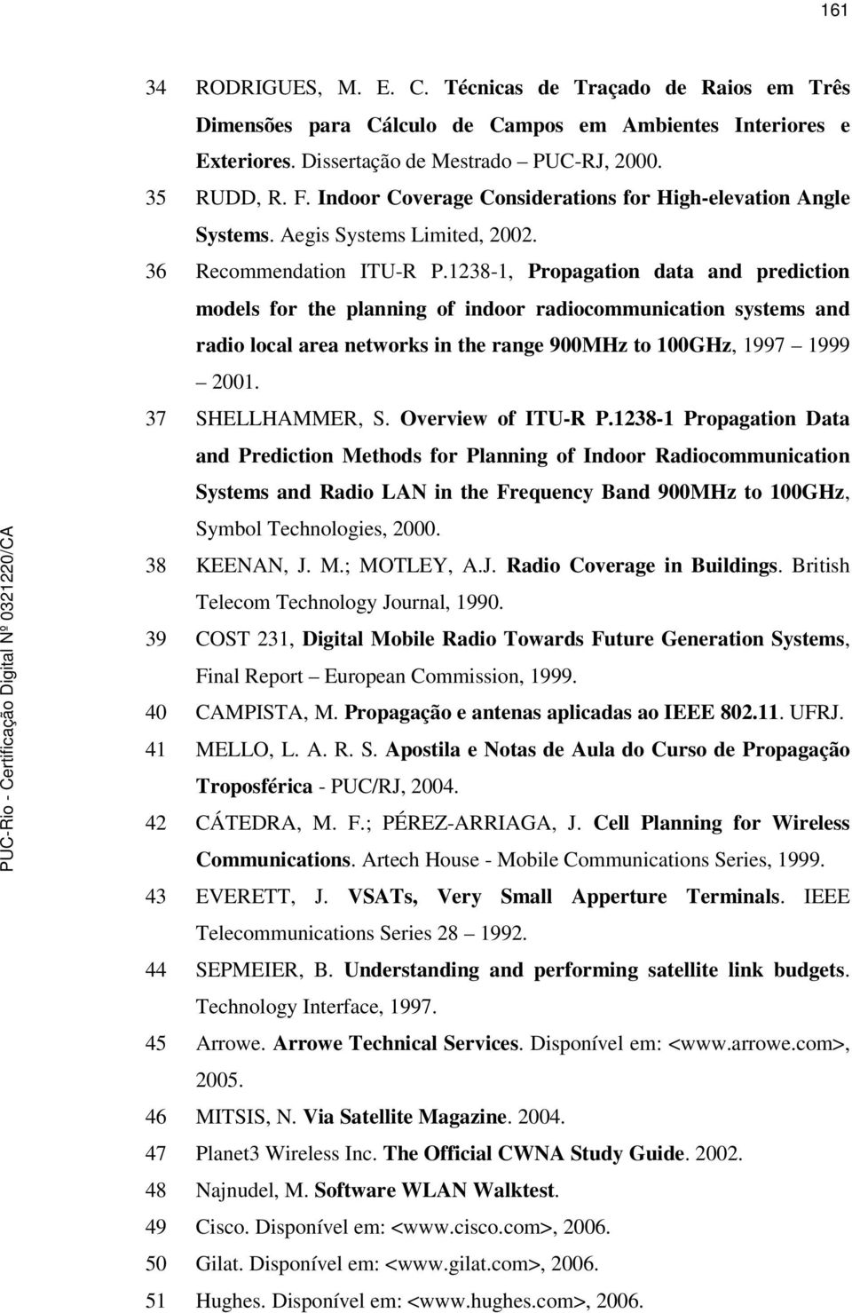 1238-1, Propagation data and prediction models for the planning of indoor radiocommunication systems and radio local area networks in the range 900MHz to 100GHz, 1997 1999 2001. 37 SHELLHAMMER, S.
