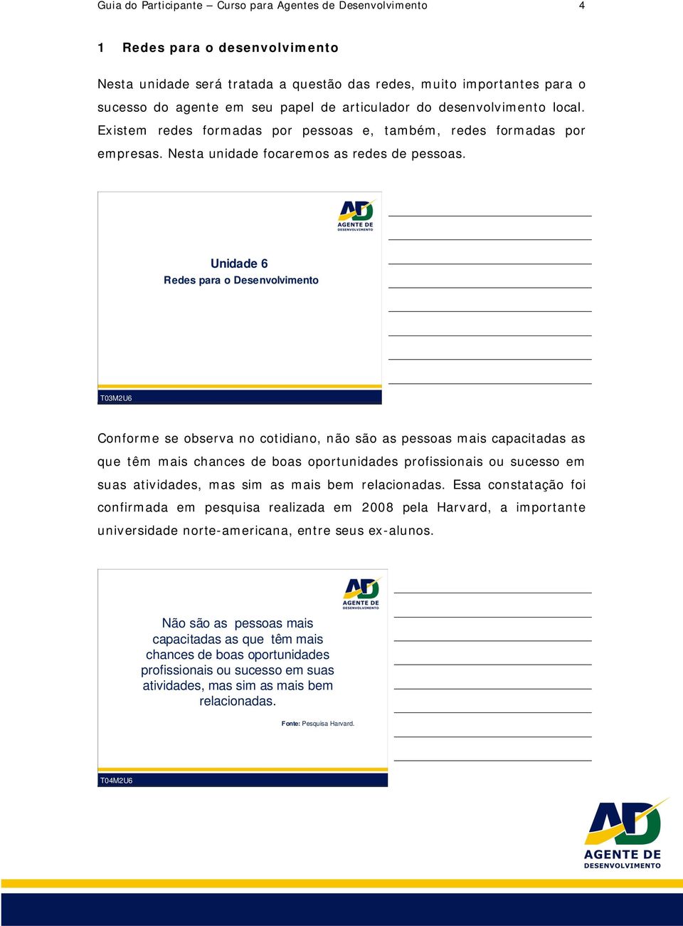 Unidade 6 Redes para o Desenvolvimento T03M2U6 Conforme se observa no cotidiano, não são as pessoas mais capacitadas as que têm mais chances de boas oportunidades profissionais ou sucesso em suas