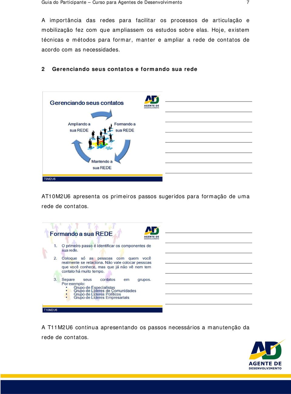 Hoje, existem técnicas e métodos para formar, manter e ampliar a rede de contatos de acordo com as necessidades.