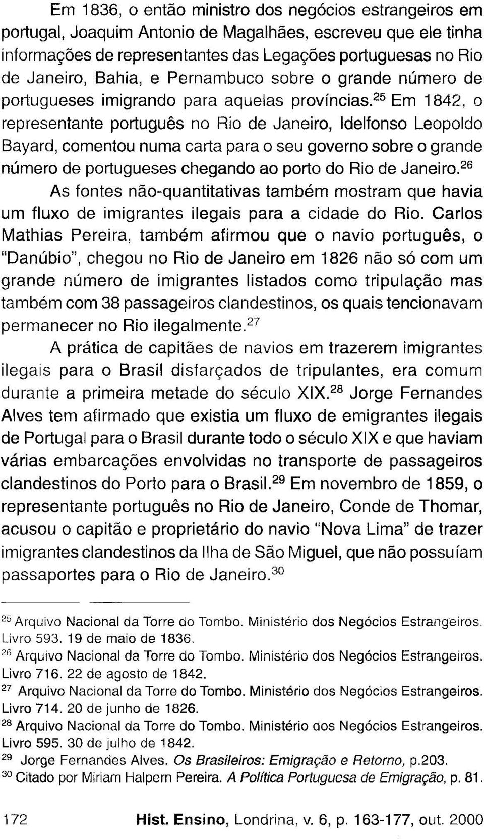 25 Em 1842, o representante português no Rio de Janeiro, Idelfonso Leopoldo Bayard, comentou numa carta para o seu govemo sobre o grande número de portugueses chegando ao porto do Rio de Janeiro.