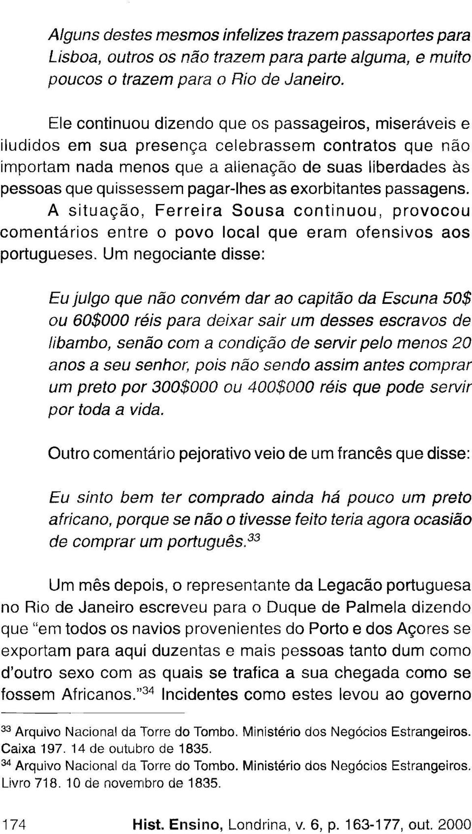 pagar-lhes as exorbitantes passagens. A situação, Ferreira Sousa continuou, provocou comentários entre o povo local que eram ofensivos aos portugueses.