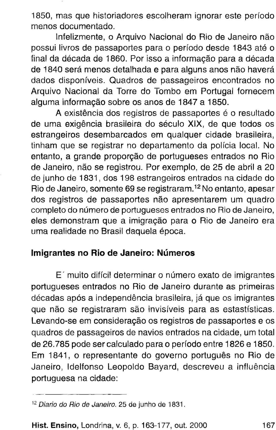 Por isso a informação para a década de 1840 será menos detalhada e para alguns anos não haverá dados disponíveis.