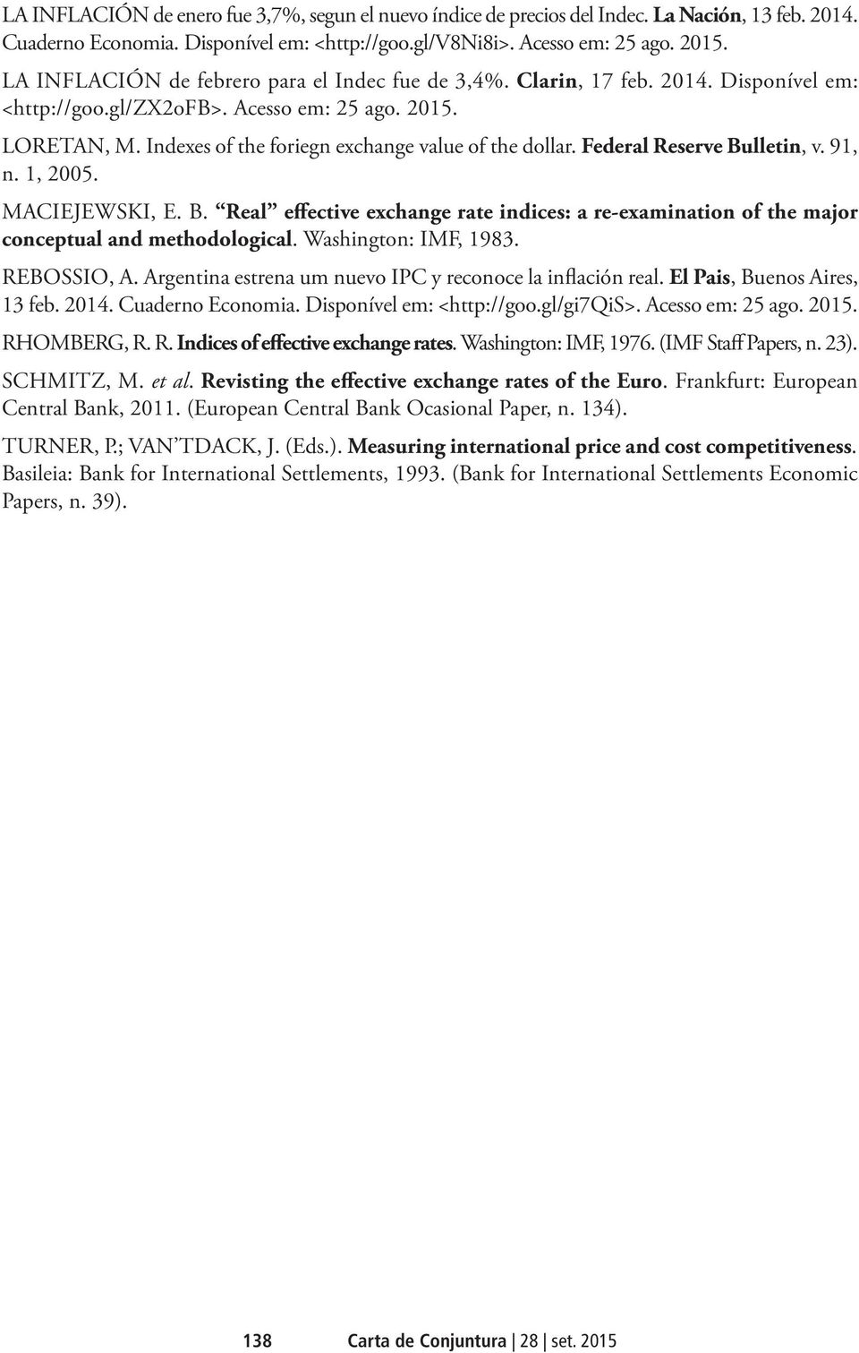 Indexes of the foriegn exchange value of the dollar. Federal Reserve Bulletin, v. 91, n. 1, 2005. MACIEJEWSKI, E. B. Real effective exchange rate indices: a re-examination of the major conceptual and methodological.