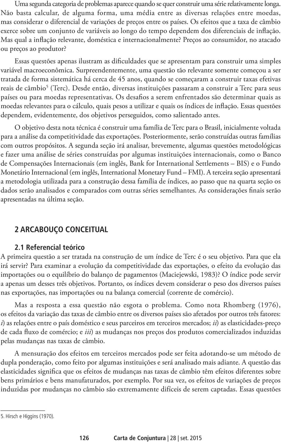 Os efeitos que a taxa de câmbio exerce sobre um conjunto de variáveis ao longo do tempo dependem dos diferenciais de inflação. Mas qual a inflação relevante, doméstica e internacionalmente?