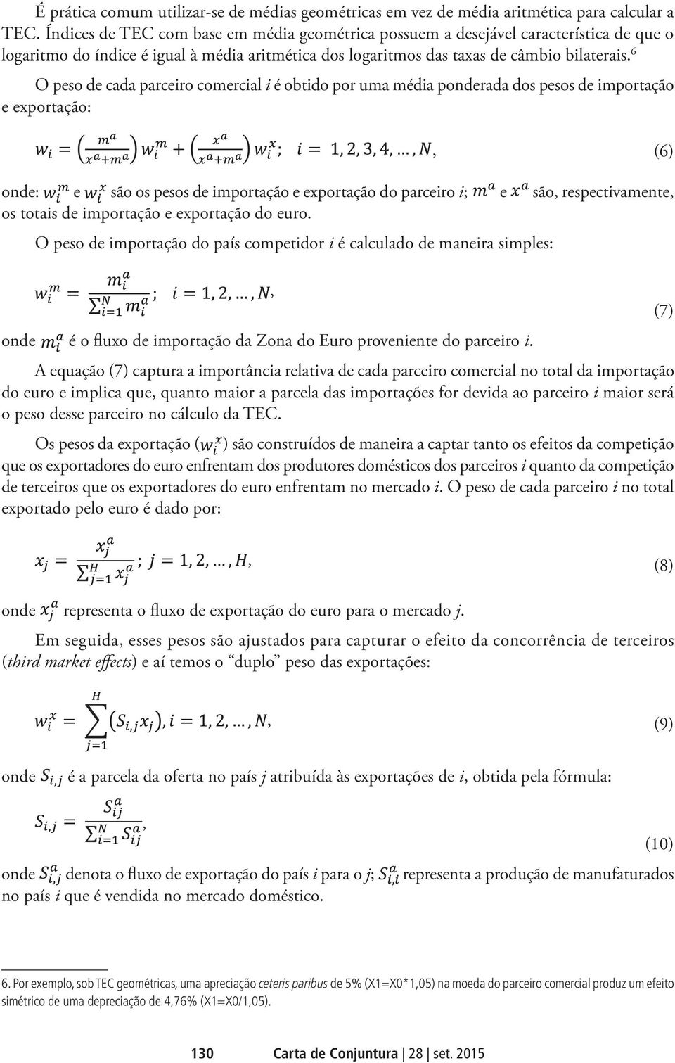 6 O peso de cada parceiro comercial i é obtido por uma média ponderada dos pesos de importação e exportação:, (6) onde: e são os pesos de importação e exportação do parceiro i; e são,