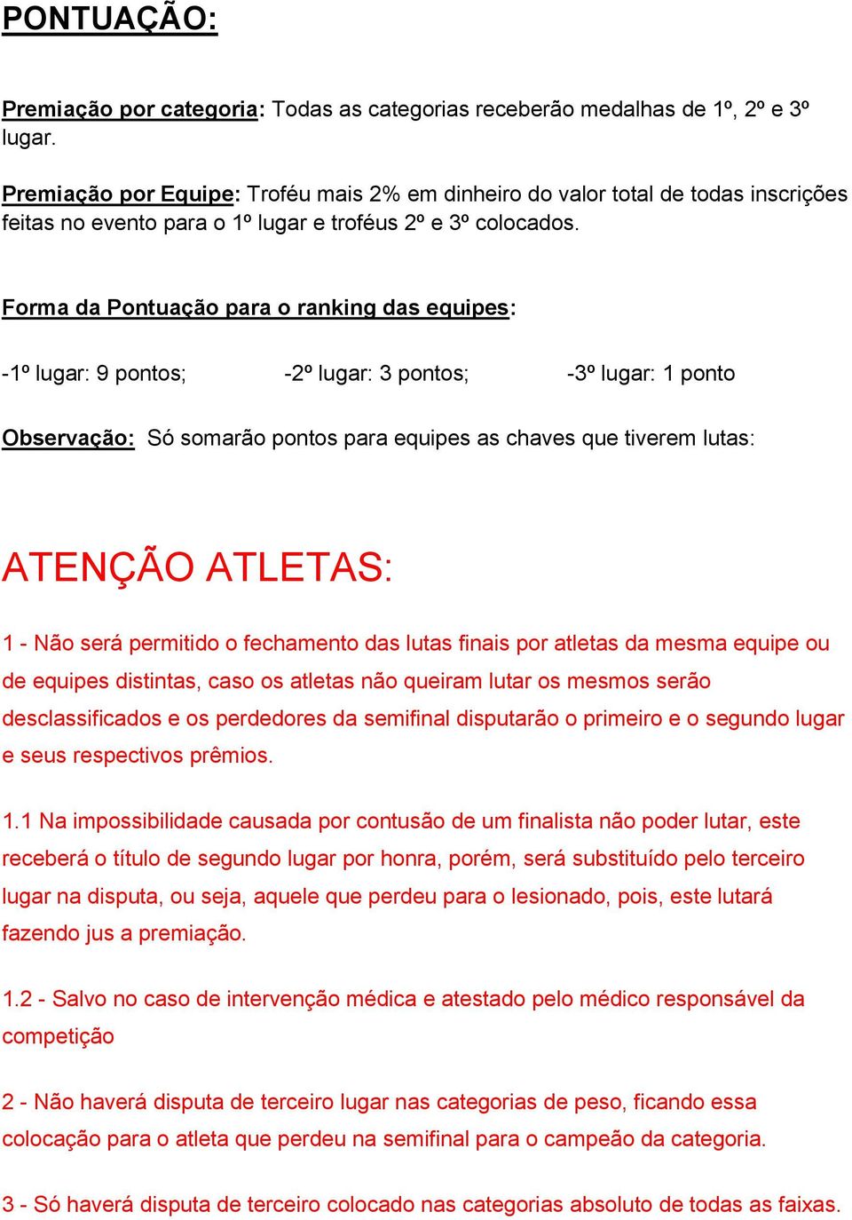 Forma da Pontuação para o ranking das equipes: -1º lugar: 9 pontos; -2º lugar: 3 pontos; -3º lugar: 1 ponto Observação: Só somarão pontos para equipes as chaves que tiverem lutas: ATENÇÃO ATLETAS: 1