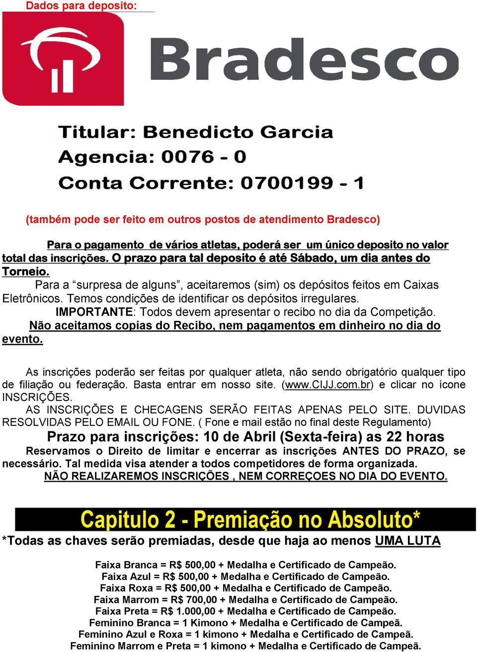 Temos condições de identificar os depósitos irregulares. IMPORTANTE: Todos devem apresentar o recibo no dia da Competição. Não aceitamos copias do Recibo, nem pagamentos em dinheiro no dia do evento.