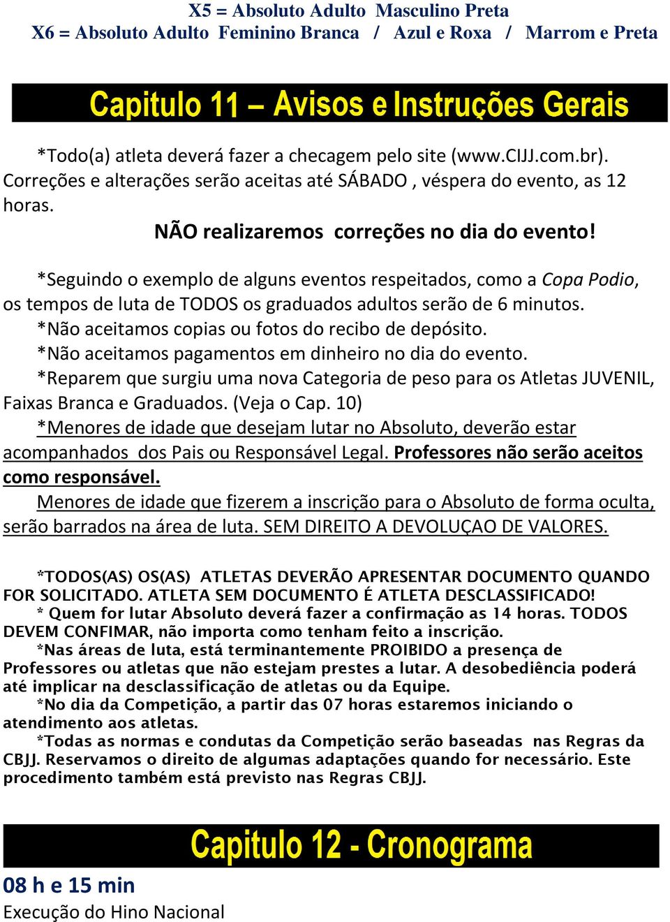 *Seguindo o exemplo de alguns eventos respeitados, como a Copa Podio, os tempos de luta de TODOS os graduados adultos serão de 6 minutos. *Não aceitamos copias ou fotos do recibo de depósito.