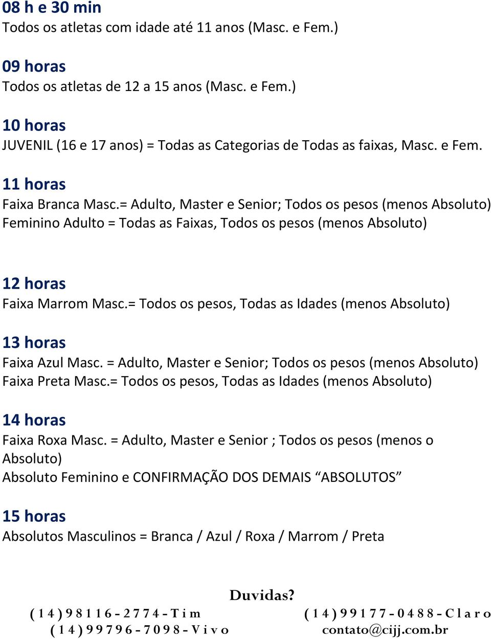 = Todos os pesos, Todas as Idades (menos Absoluto) 13 horas Faixa Azul Masc. = Adulto, Master e Senior; Todos os pesos (menos Absoluto) Faixa Preta Masc.