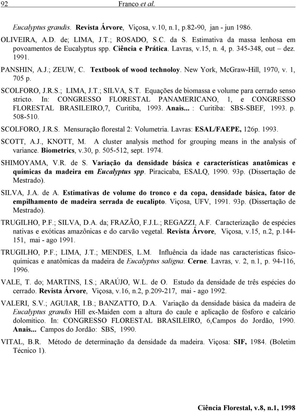New York, McGraw-Hill, 1970, v. 1, 705 p. SCOLFORO, J.R.S.; LIMA, J.T.; SILVA, S.T. Equações de biomassa e volume para cerrado senso stricto.