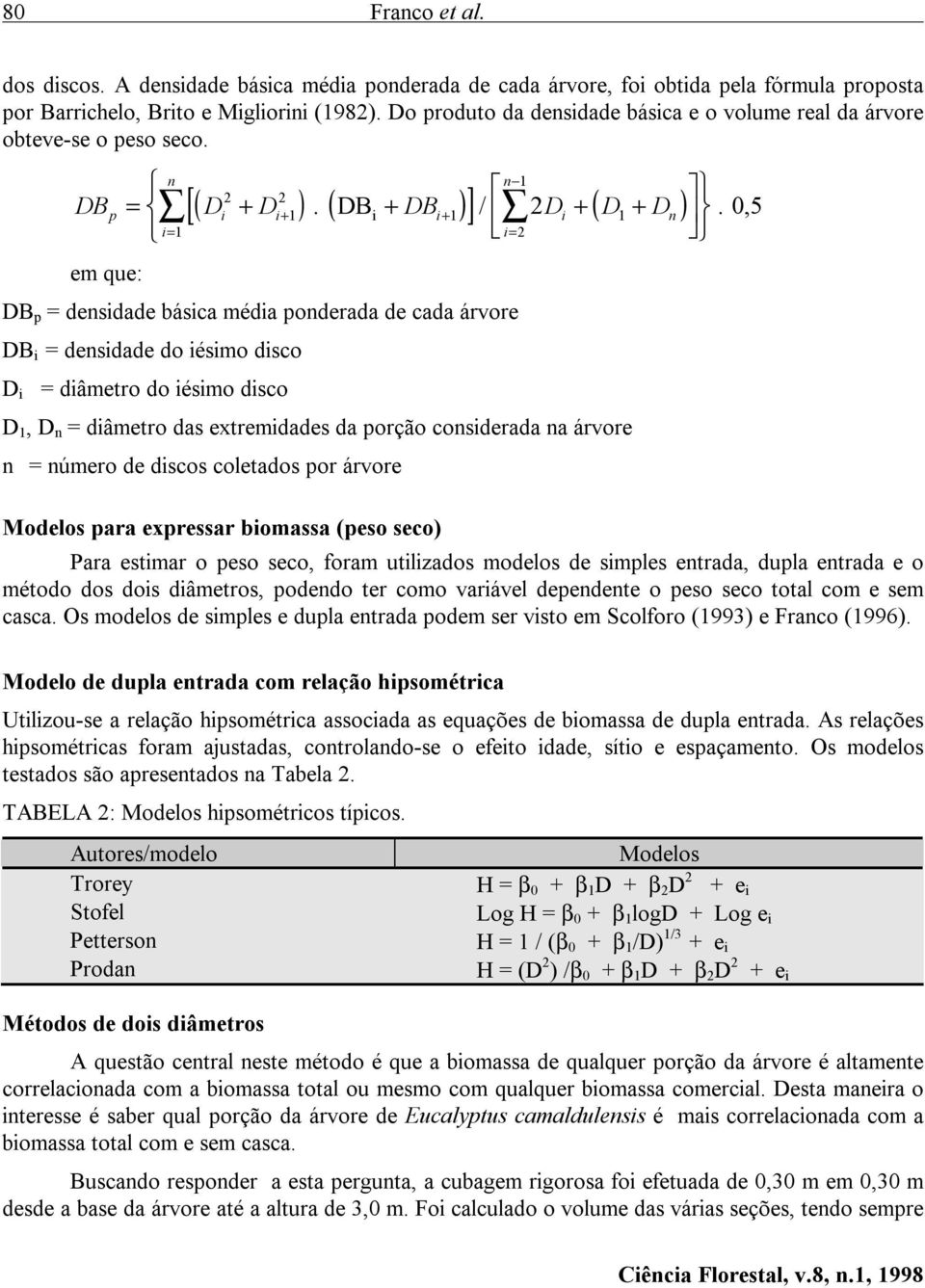 0,5 i= 1 i= DB p = densidade básica média ponderada de cada árvore DB i = densidade do iésimo disco D i = diâmetro do iésimo disco D 1, D n = diâmetro das extremidades da porção considerada na árvore