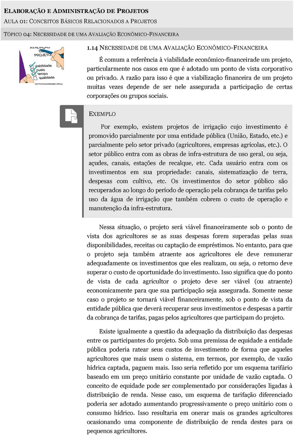 privado. A razão para isso é que a viabilização financeira de um projeto muitas vezes depende de ser nele assegurada a participação de certas corporações ou grupos sociais.