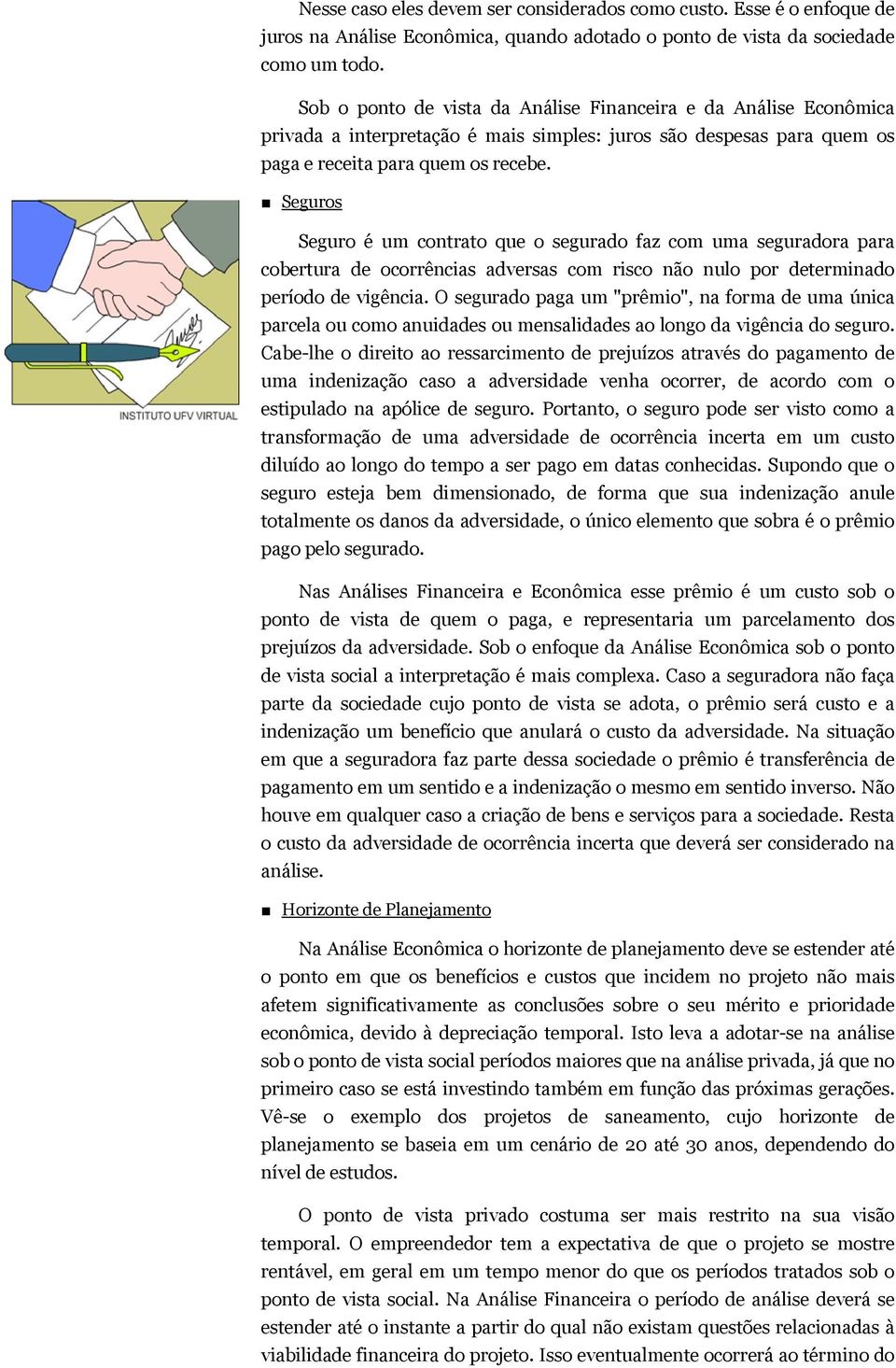 Seguros Seguro é um contrato que o segurado faz com uma seguradora para cobertura de ocorrências adversas com risco não nulo por determinado período de vigência.