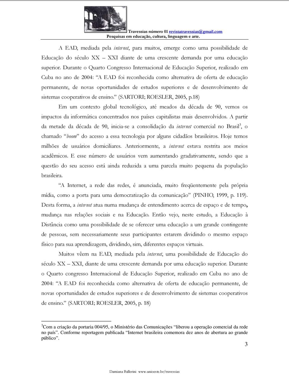 estudos superiores e de desenvolvimento de sistemas cooperativos de ensino. (SARTORI; ROESLER, 2005, p.