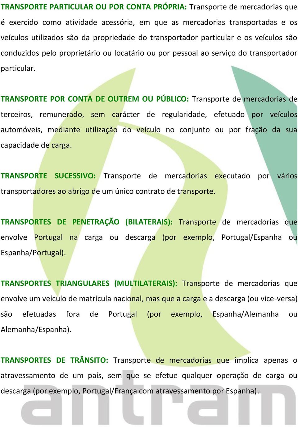 TRANSPORTE POR CONTA DE OUTREM OU PÚBLICO: Transporte de mercadorias de terceiros, remunerado, sem carácter de regularidade, efetuado por veículos automóveis, mediante utilização do veículo no