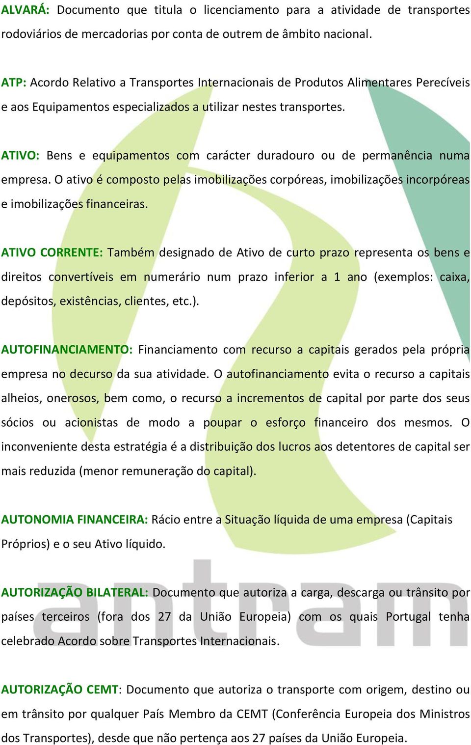 ATIVO: Bens e equipamentos com carácter duradouro ou de permanência numa empresa. O ativo é composto pelas imobilizações corpóreas, imobilizações incorpóreas e imobilizações financeiras.