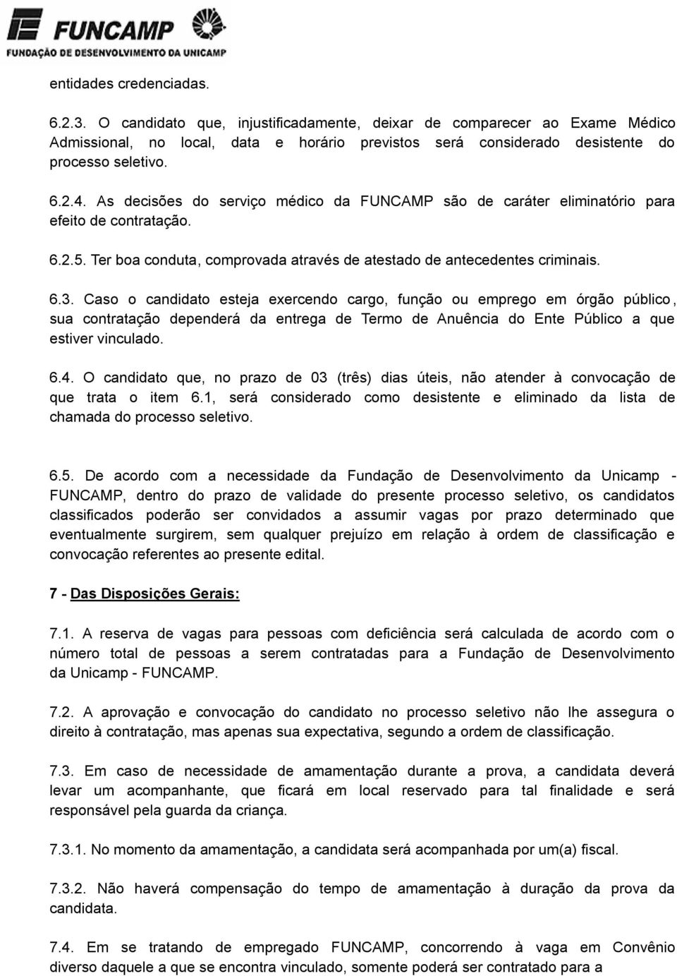 As decisões do serviço médico da FUNCAMP são de caráter eliminatório para efeito de contratação. 6.2.5. Ter boa conduta, comprovada através de atestado de antecedentes criminais. 6.3.