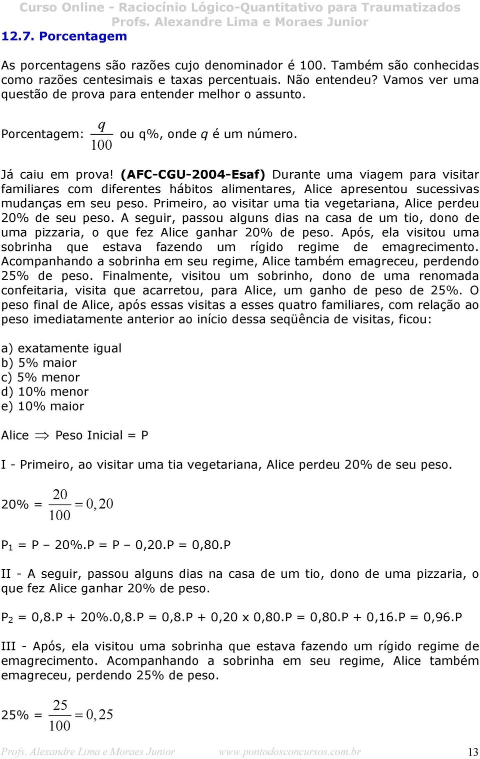 (AFC-CGU-2004-Esaf) Durante uma viagem para visitar familiares com diferentes hábitos alimentares, Alice apresentou sucessivas mudanças em seu peso.