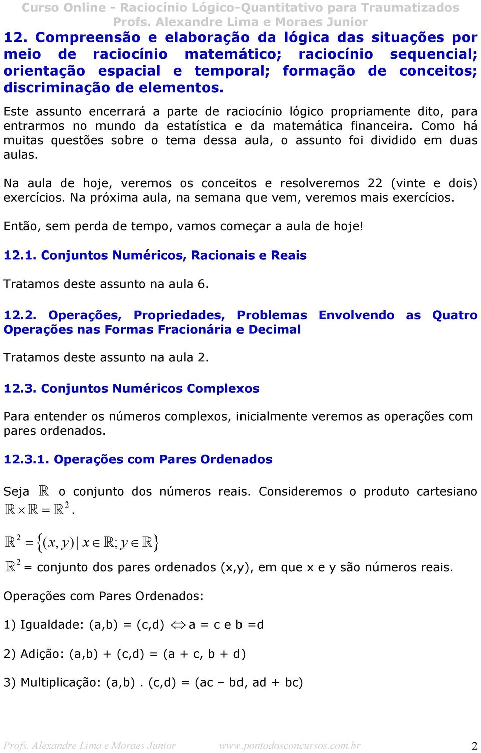 Como há muitas questões sobre o tema dessa aula, o assunto foi dividido em duas aulas. Na aula de hoje, veremos os conceitos e resolveremos 22 (vinte e dois) exercícios.