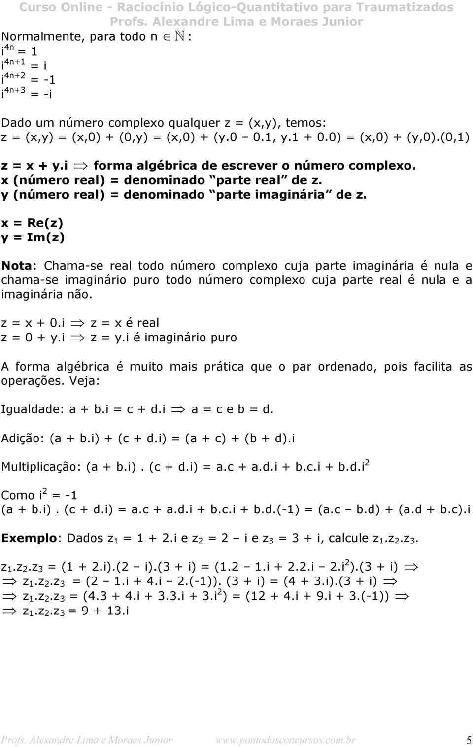 x = Re(z) y = Im(z) Nota: Chama-se real todo número complexo cuja parte imaginária é nula e chama-se imaginário puro todo número complexo cuja parte real é nula e a imaginária não. z = x + 0.