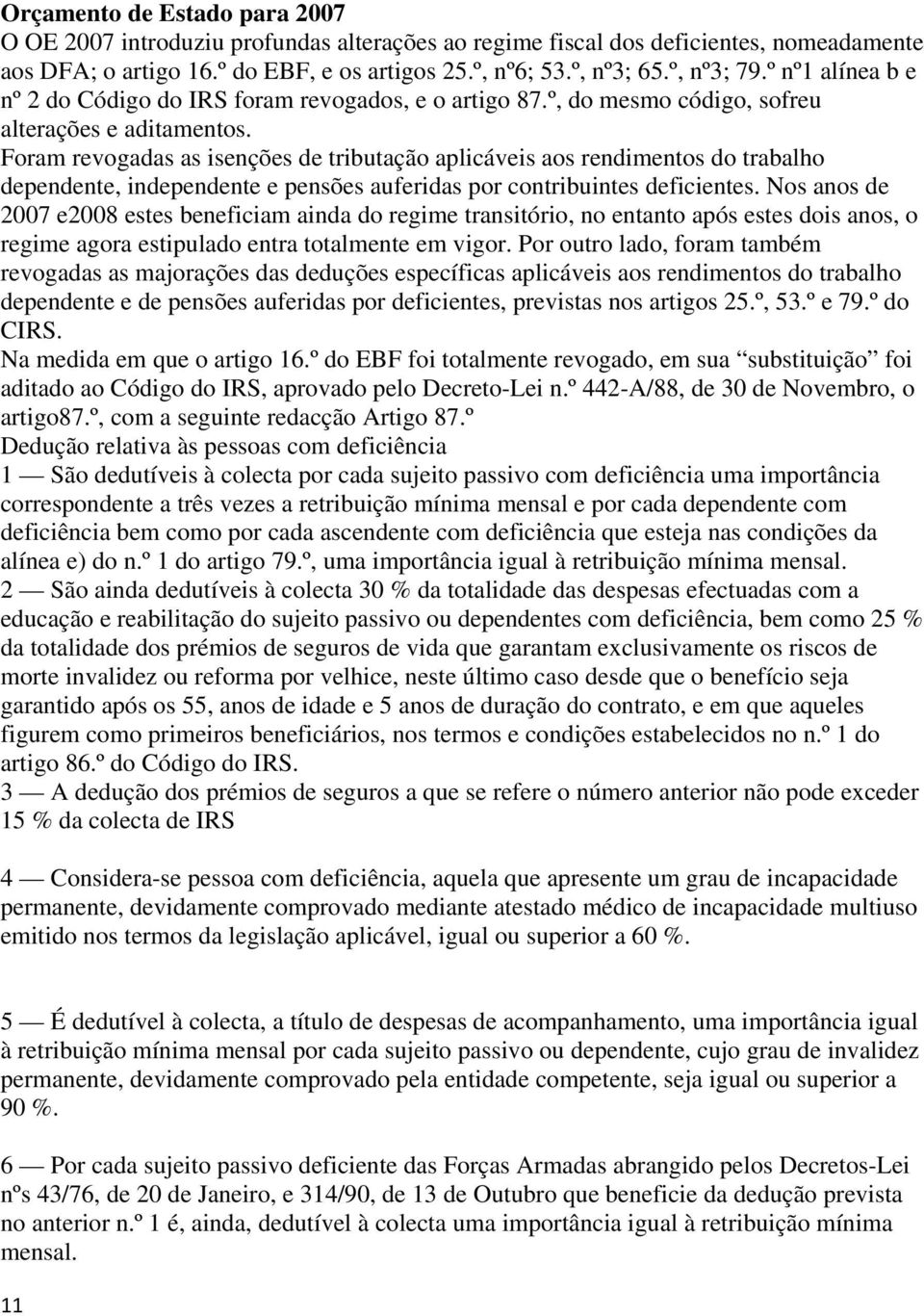 Foram revogadas as isenções de tributação aplicáveis aos rendimentos do trabalho dependente, independente e pensões auferidas por contribuintes deficientes.